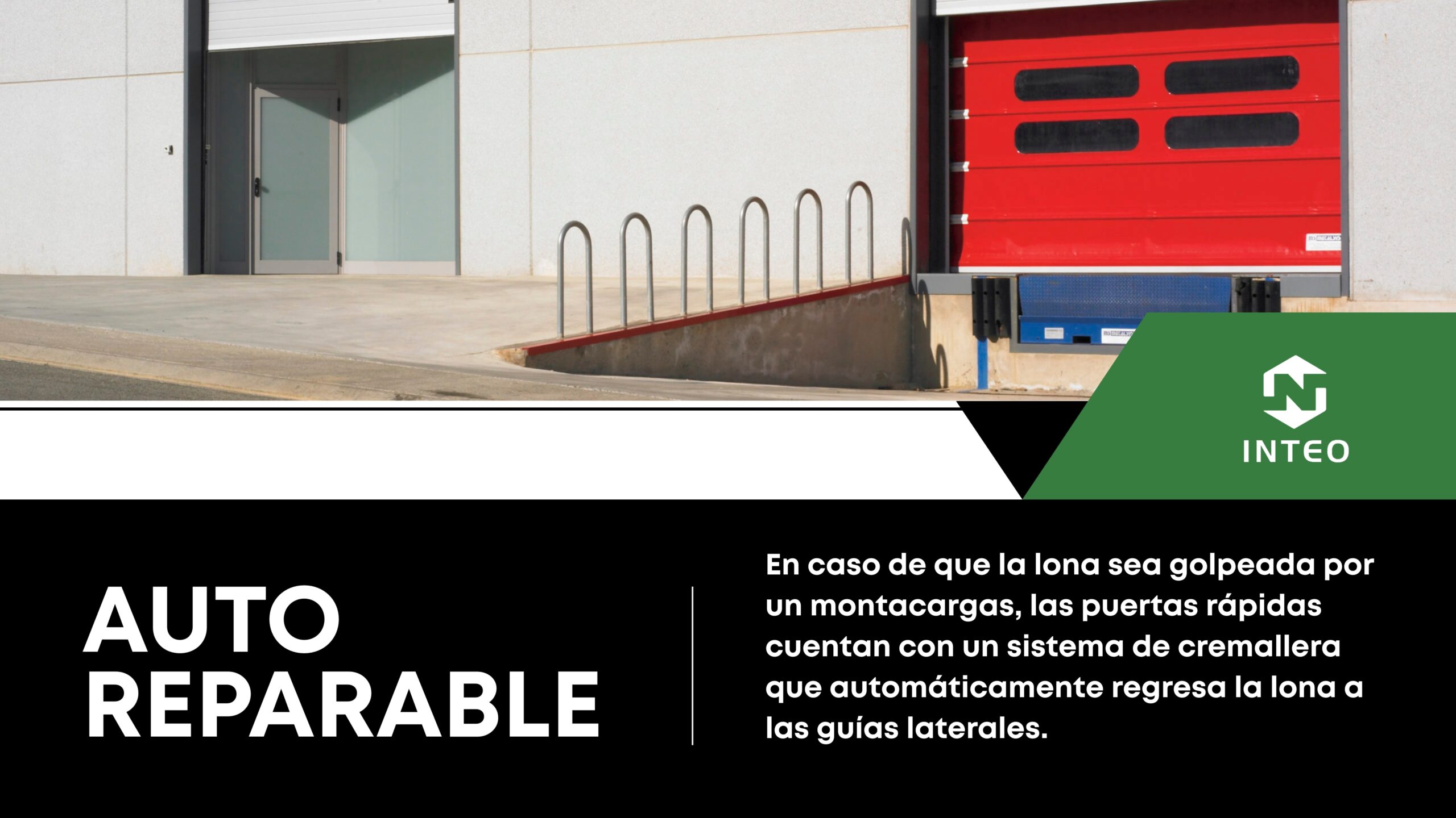En caso de que la lona sea golpeada por un montacargas, las puertas rápidas cuentan con un sistema de cremallera que automáticamente regresa la lona a las guías laterales.